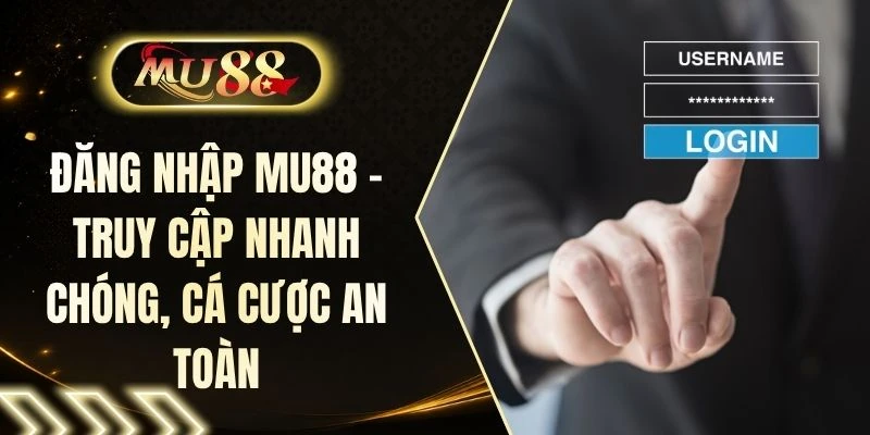 Đăng Nhập MU88 - Truy Cập Nhanh Chóng, Cá Cược An Toàn